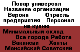 Повар-универсал › Название организации ­ Верона 2013 › Отрасль предприятия ­ Персонал на кухню › Минимальный оклад ­ 32 000 - Все города Работа » Вакансии   . Ханты-Мансийский,Советский г.